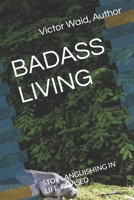 BADASS LIVING: STOP LANGUISHING IN LIFE, REVISED B0GYFM6G4D Book Cover