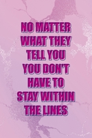 No Matter What They Tell You You Don't Have To Stay Within The Lines: All Purpose 6x9" Blank Lined Notebook Journal Way Better Than A Card Trendy Unique Gift Pink Texture Different 169468055X Book Cover