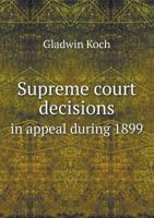 Supreme Court Decisions in Appeal During 1899 5518652488 Book Cover