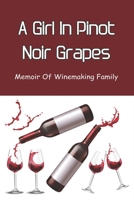 A Girl In Pinot Noir Grapes: Memoir Of Winemaking Family: Memories Of A Daughter In A Wine Family B096TRJ3FV Book Cover