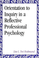 Orientation to Inquiry in a Reflective Professional Psychology 0791421163 Book Cover