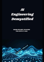 AI Engineering Demystified: Building Intelligent Applications from Scratch to Scale B0FKDWHQX3 Book Cover