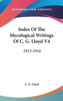 Index Of The Mycological Writings Of C. G. Lloyd V4: 1913-1916 1163802263 Book Cover