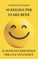 50 REGOLE PER STARE BENE: Il Manuale Essenziale per una Vita Felice (Italian Edition) B0F1D2VJHW Book Cover