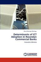 Determinants of Ict Adoption in Rwandan Commercial Banks 3847374168 Book Cover