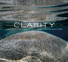 Clarity: A Photographic Dive Into Lake Tahoe's Remarkable Water 0764359444 Book Cover