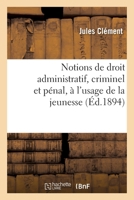 Notions de droit administratif, criminel et pénal, à l'usage de la jeunesse 2019663236 Book Cover