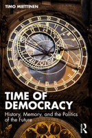 Time of Democracy: History, Memory, and the Politics of the Future 1041228481 Book Cover
