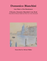 Domenico Bianchini Lute Music of the Renaissance: Il Rosetto, Domenico Bianchini's Lute Book Transcribed for Baritone Ukulele and Other Four Course Instruments 0359258891 Book Cover