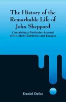 The History of the Remarkable Life of John Sheppard Containing a Particular Account of His Many Robberies and Escapes 197382373X Book Cover