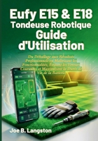 Eufy E15 & E18 Tondeuse Robotique Guide d'Utilisation: Du Déballage aux Résultats Professionnels en Maîtrisant les Fonctionnalités, Évitant les ... Durée de Vie de la Batterie (French Edition) B0GJPZBMW2 Book Cover