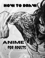 How to Draw Anime For Adults: A Step By Step Drawing Guide To Draw Anime For Adults B099BYDL2P Book Cover