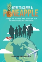 How to Carve a Pineapple: Things We Learned and Loved on Our Adventure Around the World 0228842131 Book Cover