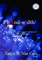 Bandwidth : Can a Digital Manipulation Be Seen As Benevolent? Even If It Breaks Your Heart? 1969866012 Book Cover