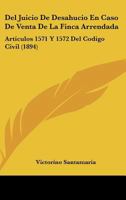 Del Juicio De Desahucio En Caso De Venta De La Finca Arrendada: Articulos 1571 Y 1572 Del Codigo Civil (1894) 1160418063 Book Cover