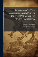 Revision Of The Amphibia And Pisces Of The Permian Of North-america 1279982330 Book Cover