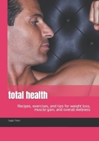 total health: Recipes, exercises, and tips for weight loss, muscle gain, and overall wellness B0CKMCM6B7 Book Cover