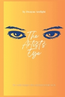 The Artist's Eye: Recommended For Those Who May Already Understand How An Artist's Mind Works & For Those Who May Want To See. | 8.5x11 Inches B0HDLP9MW7 Book Cover