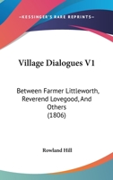 Village Dialogues V1: Between Farmer Littleworth, Reverend Lovegood, And Others 1437361242 Book Cover