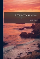 A trip to Alaska: being a report of a lecture given, with stereopticon illustrations 1175567108 Book Cover