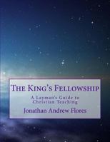 The King's Fellowship: A Layman's Guide to Christian Teaching 0692559647 Book Cover