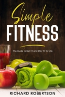 Simple Fitness: The Guide to Get Fit and Stay Fit for Life B0892HSZL7 Book Cover