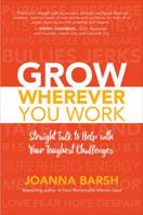 Grow Wherever You Work: Straight Talk to Help with Your Toughest Challenges 1260026469 Book Cover