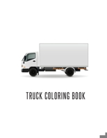 Truck Coloring Book: Truck Gifts for Toddlers, Kids ages 2-4,4-8 or Adult Relaxation Cute Stress Relief Truck Lovers Birthday Coloring Book Made in USA 1702199118 Book Cover