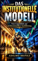 DAS INSTITUTIONELLE MODELL: Von Liquidität zur professionellen Ausführung (German Edition) B0H33KVQL8 Book Cover