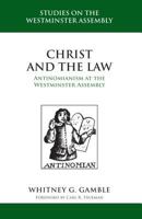 Christ and the Law: Antinomianism at the Westminster Assembly 160178614X Book Cover