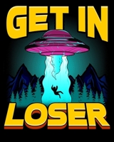 Get In Loser: Get In Loser Alien Abduction Pun Awesome UFO Spaceship 2020-2021 Weekly Planner & Gratitude Journal (110 Pages, 8" x 10") Blank Sections ... Moments of Thankfulness & To Do Lists 1672577691 Book Cover