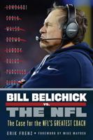 Bill Belichick vs. the NFL: The Case for the NFL's Greatest Coach 1629373117 Book Cover