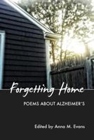 Forgetting Home: Poems About Alzheimer's 1492765775 Book Cover