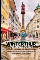 WINTERTHUR VACATION GUIDE 2024: "Winterthur 2024: Your Allure Moments To Dynamic Culture, Enticing Attractions,Destinations And Complex Beauty in Switzerland” B0CSG1N74M Book Cover