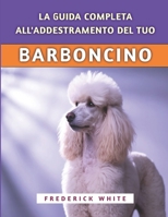 La Guida Completa All'addestramento Del Tuo Barboncino: Tecniche comprovate per crescere un compagno intelligente, ben educato e felice (Italian Edition) B0F9WN9XVB Book Cover