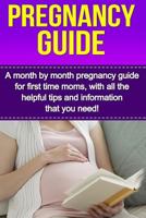 Pregnancy Guide: A month by month pregnancy guide for first time moms, with all the helpful tips and information that you need! 1512026743 Book Cover