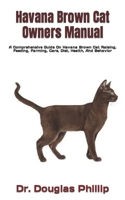 Havana Brown Cat Owners Manual: A Comprehensive Guide On Havana Brown Cat Raising, Feeding, Farming, Care, Diet, Health, And Behavior B09T668R43 Book Cover