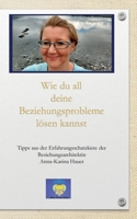 Wie du all deine Beziehungsprobleme l�sen kannst: Tipps aus der Erfahrungsschatzkiste der Beziehungsarchitektin 3755799499 Book Cover