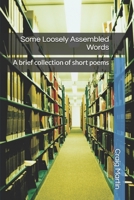 Some Loosely Assembled Words: A brief collection of short poems B0948GS672 Book Cover