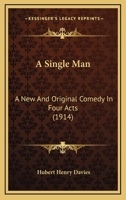 A Single Man: A New And Original Comedy In Four Acts (1914) 1164549863 Book Cover