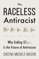 The Raceless Antiracist: Why Ending Race Is the Future of Antiracism 163431252X Book Cover