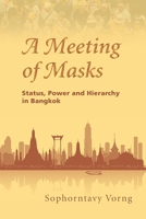 A Meeting of Masks: Status, Power and Hierarchy in Bangkok 8776941965 Book Cover