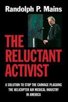The Reluctant Activist: A Solution to Stop the Carnage Plaguing the Helicopter Air Medical Industry in America 1725952009 Book Cover