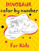 Dinosaur Color By Number For Kids: Unique Dinosaur Color By Numbers Coloring Book For kids ages 4-8 brain games color by number coloring books for kids B088JFDTB6 Book Cover