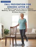 Fall Prevention for Seniors After 60: A 12-Week Program to Improve Balance, Mobility, Strength, and Confidence with Simple At-Home Exercises B0HKK2NFZ6 Book Cover