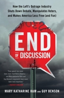 End of Discussion: How the Left's Outrage Industry Shuts Down Debate, Manipulates Voters, and Makes America Less Free 0553447750 Book Cover
