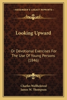 Looking Upward: Or, Devotional Exercises for the Use of Young Persons 1166581640 Book Cover