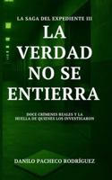 LA VERDAD NO SE ENTIERRA: Doce crímenes reales y la huella de quienes los investigaron (La saga del expediente) B0G4D6M894 Book Cover