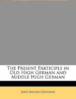 The Present Participle In Old High German And Middle High German (1893) 110432296X Book Cover