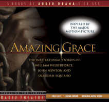 Amazing Grace: The Inspirational Stories of William Wilberforce, John Newton, and Olaudah Equiano (Radio Theatre)